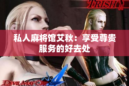 私人麻将馆艾秋：享受尊贵服务的好去处