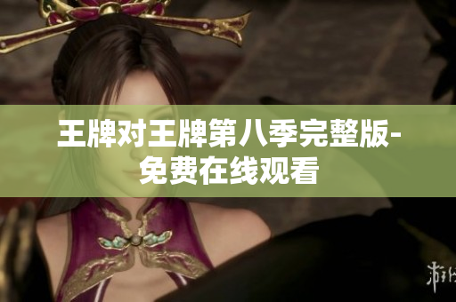 王牌对王牌第八季完整版-免费在线观看