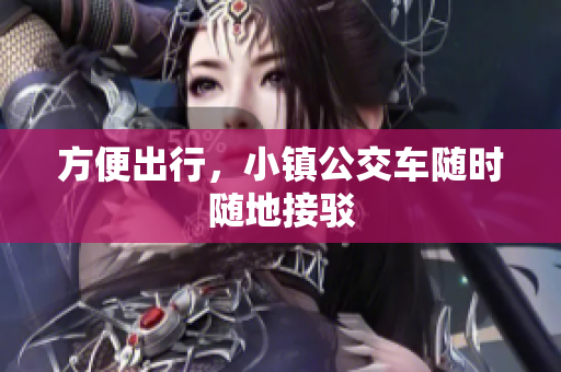 方便出行，小镇公交车随时随地接驳