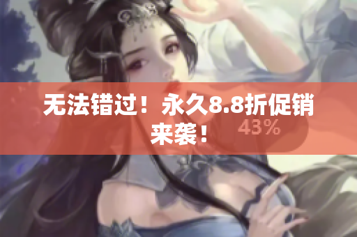 无法错过！永久8.8折促销来袭！