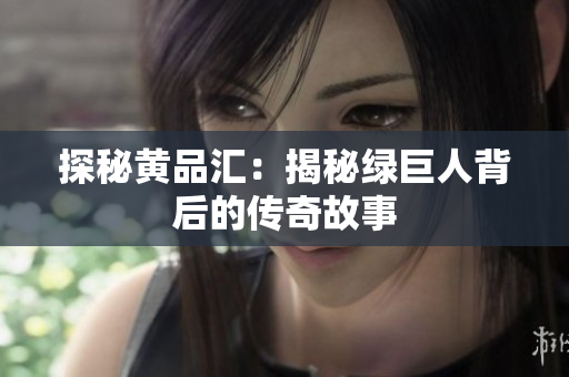 探秘黄品汇：揭秘绿巨人背后的传奇故事