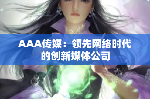AAA传媒：领先网络时代的创新媒体公司