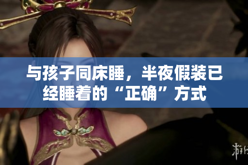 与孩子同床睡，半夜假装已经睡着的“正确”方式