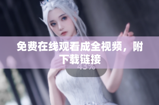 免费在线观看成全视频，附下载链接