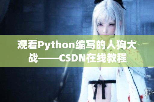 观看Python编写的人狗大战——CSDN在线教程