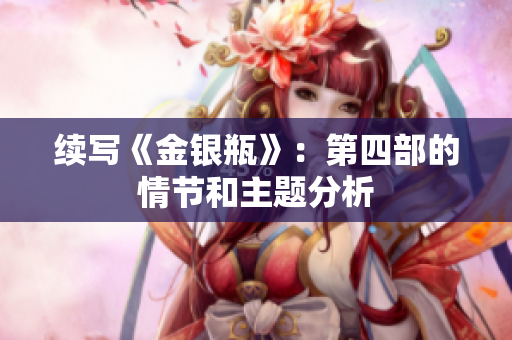 续写《金银瓶》：第四部的情节和主题分析