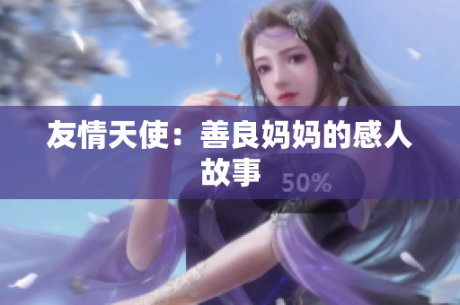 友情天使：善良妈妈的感人故事