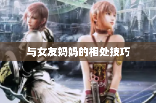 与女友妈妈的相处技巧