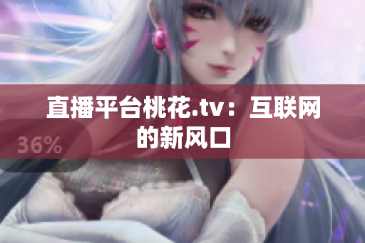 直播平台桃花.tv：互联网的新风口
