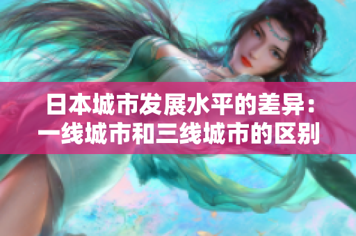 日本城市发展水平的差异：一线城市和三线城市的区别