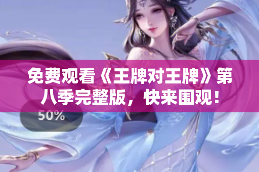 免费观看《王牌对王牌》第八季完整版，快来围观！