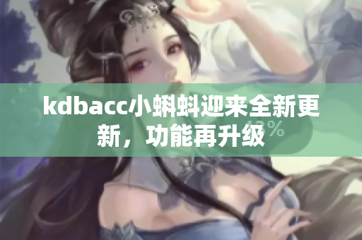 kdbacc小蝌蚪迎来全新更新，功能再升级