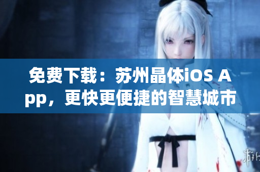免费下载：苏州晶体iOS App，更快更便捷的智慧城市服务