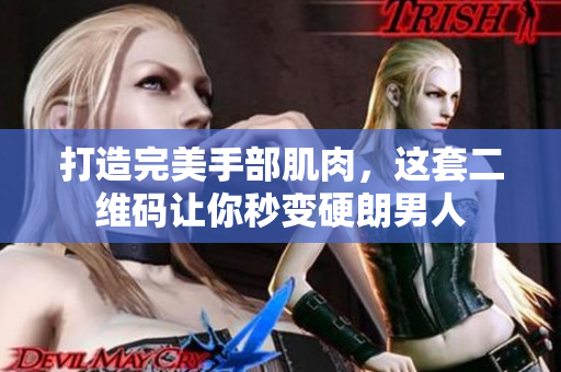 打造完美手部肌肉，这套二维码让你秒变硬朗男人