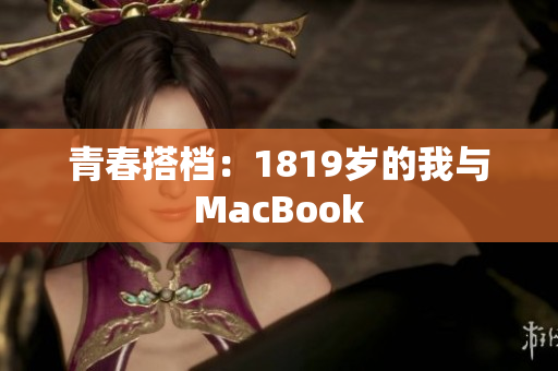 青春搭档：1819岁的我与MacBook