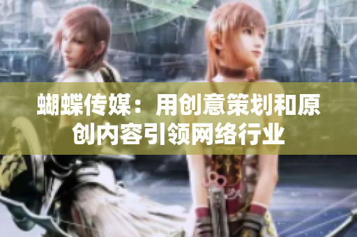 蝴蝶传媒：用创意策划和原创内容引领网络行业