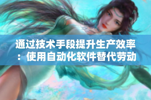 通过技术手段提升生产效率：使用自动化软件替代劳动力