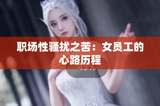 职场性骚扰之苦：女员工的心路历程