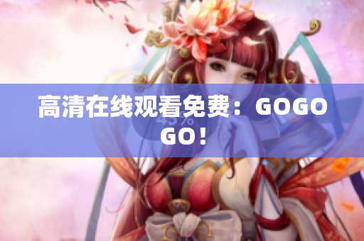 高清在线观看免费：GOGOGO！