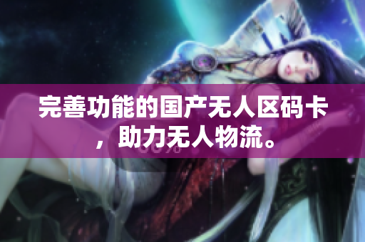 完善功能的国产无人区码卡，助力无人物流。