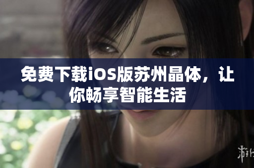 免费下载iOS版苏州晶体，让你畅享智能生活