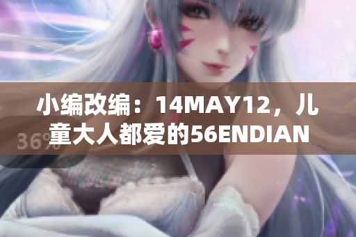 小编改编：14MAY12，儿童大人都爱的56ENDIAN