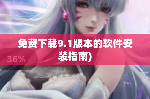 免费下载9.1版本的软件安装指南)