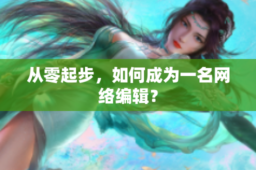 从零起步，如何成为一名网络编辑？