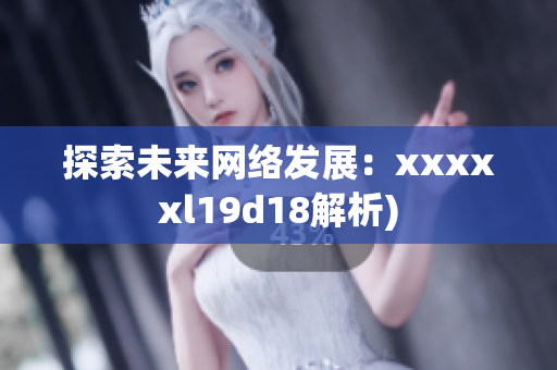 探索未来网络发展：xxxxxl19d18解析)