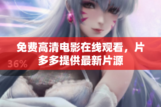 免费高清电影在线观看，片多多提供最新片源