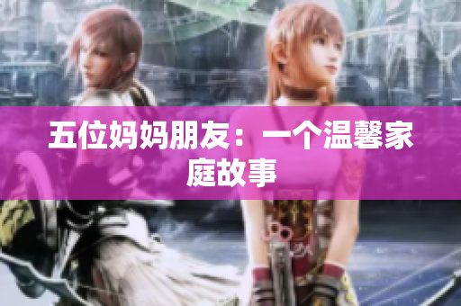 五位妈妈朋友：一个温馨家庭故事