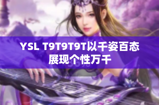 YSL T9T9T9T以千姿百态展现个性万千