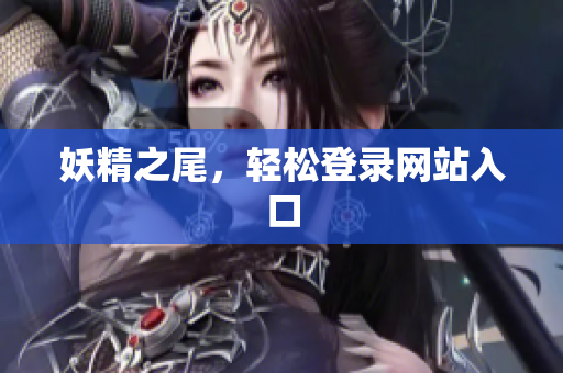 妖精之尾，轻松登录网站入口