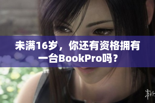 未满16岁，你还有资格拥有一台BookPro吗？