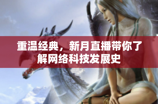 重温经典，新月直播带你了解网络科技发展史
