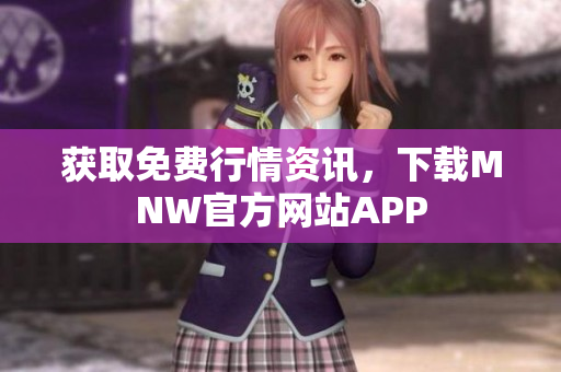 获取免费行情资讯，下载MNW官方网站APP