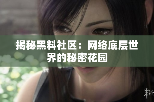 揭秘黑料社区：网络底层世界的秘密花园