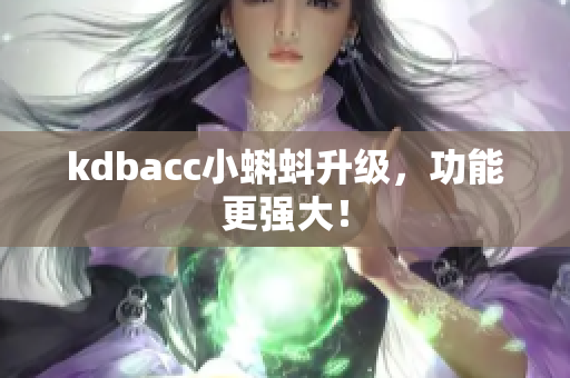 kdbacc小蝌蚪升级，功能更强大！