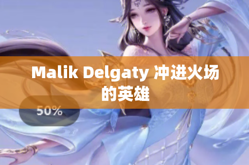 Malik Delgaty 冲进火场的英雄