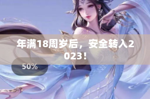 年满18周岁后，安全转入2023！