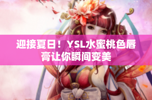 迎接夏日！YSL水蜜桃色唇膏让你瞬间变美