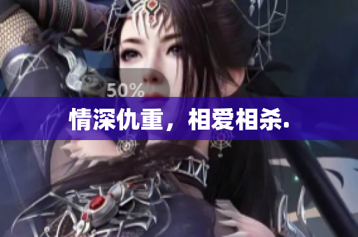 情深仇重，相爱相杀.