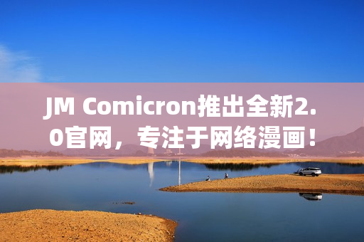 JM Comicron推出全新2.0官网，专注于网络漫画！