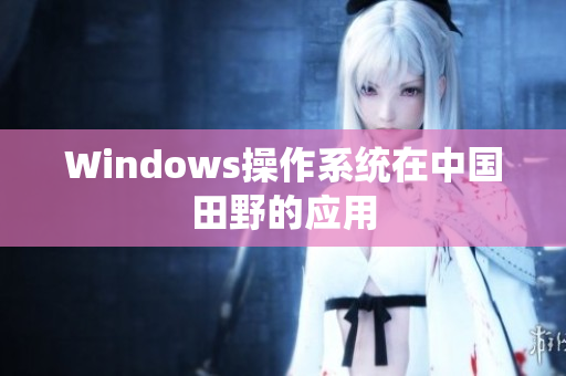 Windows操作系统在中国田野的应用