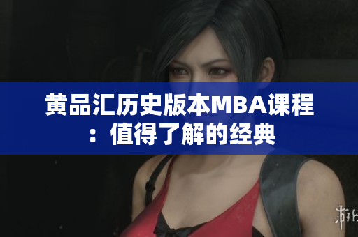 黄品汇历史版本MBA课程：值得了解的经典