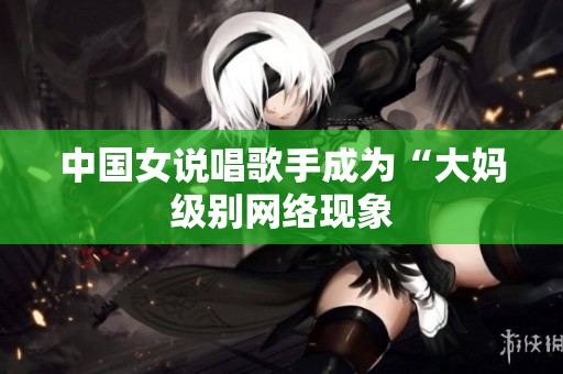 中国女说唱歌手成为“大妈级别网络现象