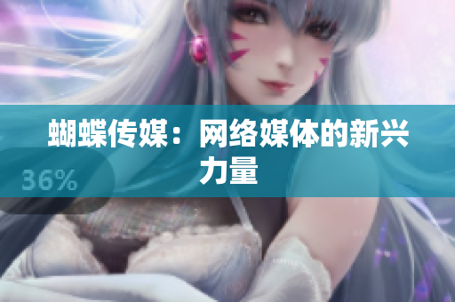 蝴蝶传媒：网络媒体的新兴力量