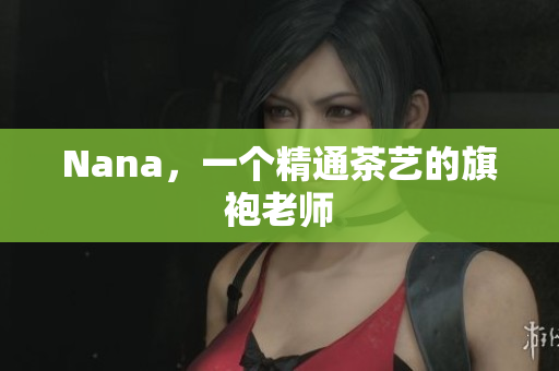 Nana，一个精通茶艺的旗袍老师