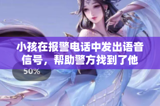 小孩在报警电话中发出语音信号，帮助警方找到了他