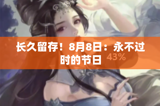 长久留存！8月8日：永不过时的节日